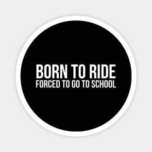 Born To Ride Forced To Go To School Magnet